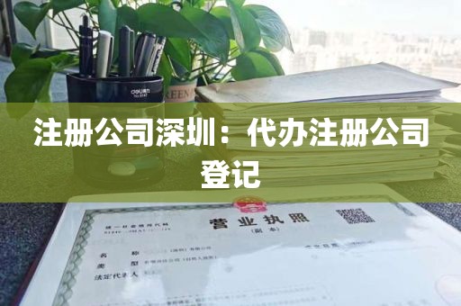 注册公司深圳：代办注册公司登记